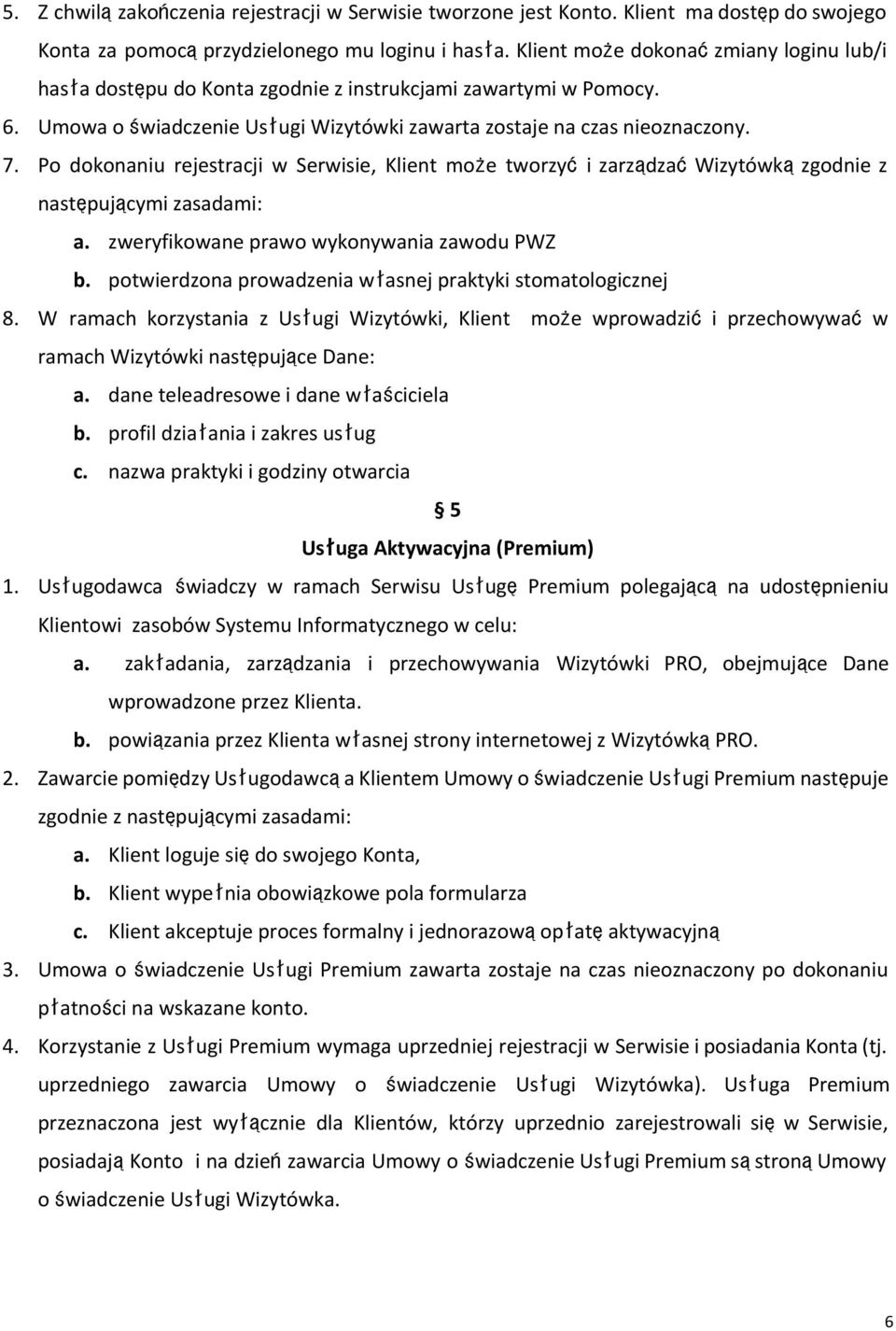 Po dokonaniu rejestracji w Serwisie, Klient może tworzyći zarządzaćwizytówkązgodnie z następującymi zasadami: a. zweryfikowane prawo wykonywania zawodu PWZ b.
