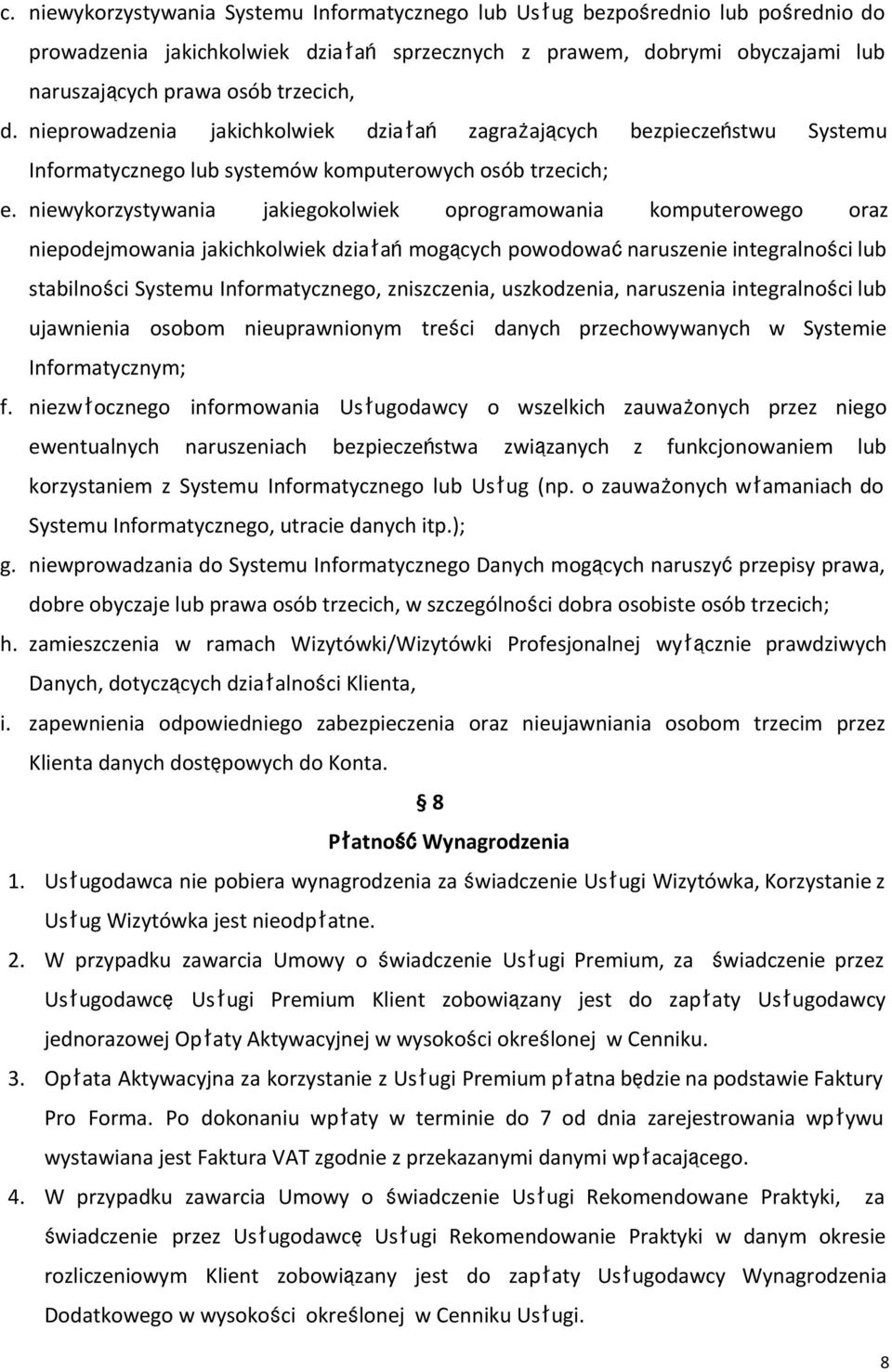 niewykorzystywania jakiegokolwiek oprogramowania komputerowego oraz niepodejmowania jakichkolwiek działańmogących powodowaćnaruszenie integralności lub stabilności Systemu Informatycznego,