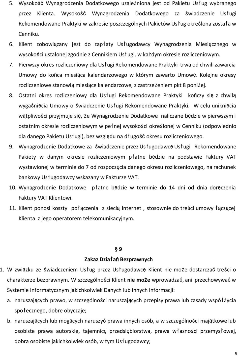 Klient zobowiązany jest do zapłaty Usługodawcy Wynagrodzenia Miesięcznego w wysokości ustalonej zgodnie z Cennikiem Usługi, w każdym okresie rozliczeniowym. 7.