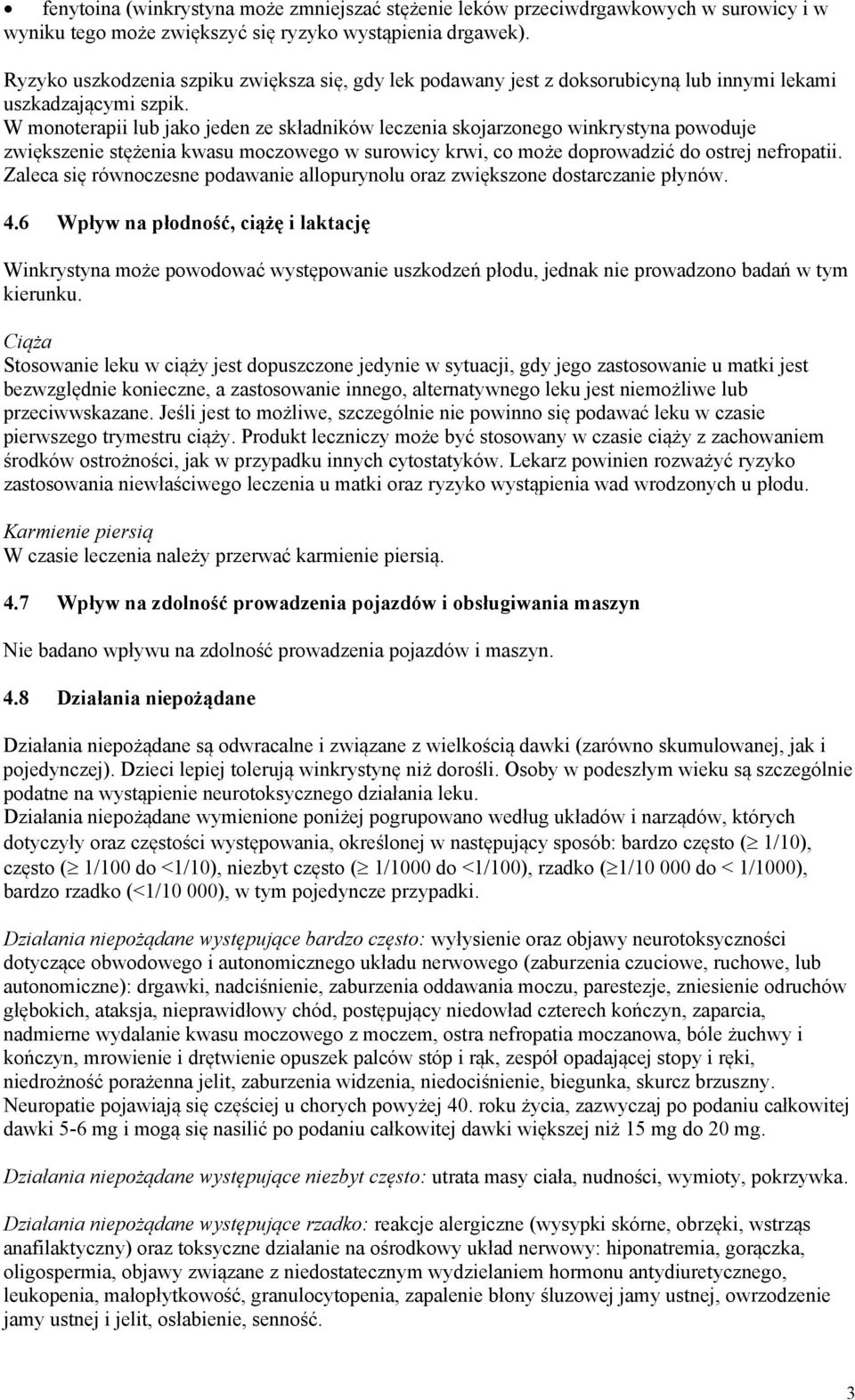 W monoterapii lub jako jeden ze składników leczenia skojarzonego winkrystyna powoduje zwiększenie stężenia kwasu moczowego w surowicy krwi, co może doprowadzić do ostrej nefropatii.