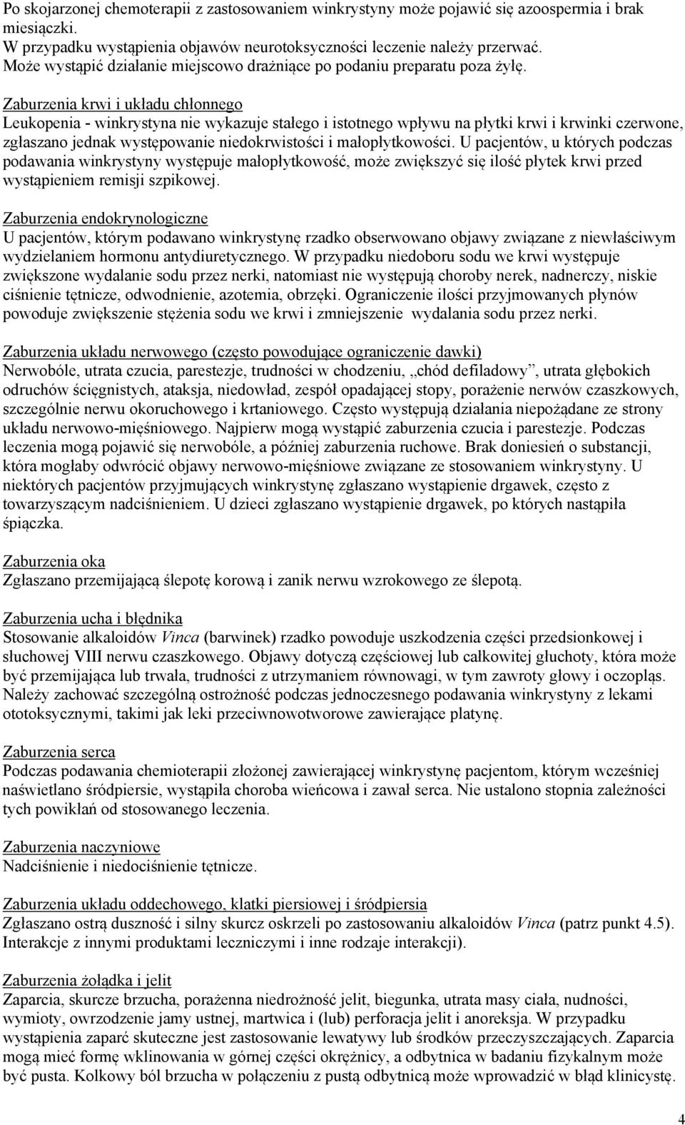 Zaburzenia krwi i układu chłonnego Leukopenia - winkrystyna nie wykazuje stałego i istotnego wpływu na płytki krwi i krwinki czerwone, zgłaszano jednak występowanie niedokrwistości i małopłytkowości.