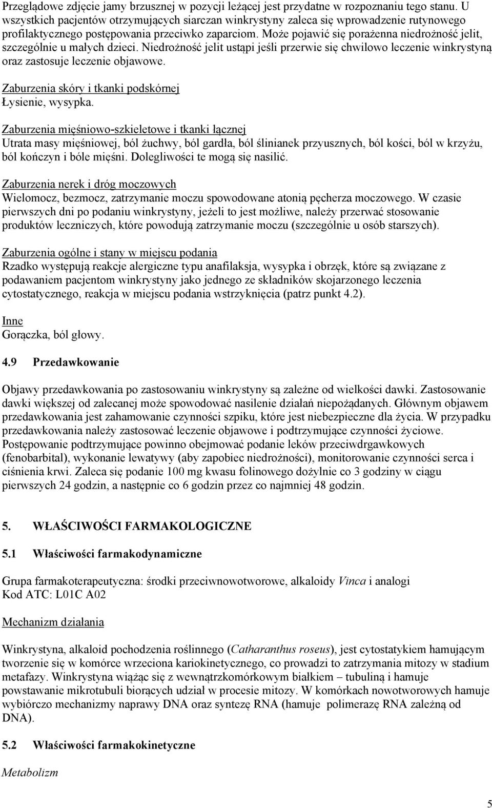 Może pojawić się porażenna niedrożność jelit, szczególnie u małych dzieci. Niedrożność jelit ustąpi jeśli przerwie się chwilowo leczenie winkrystyną oraz zastosuje leczenie objawowe.