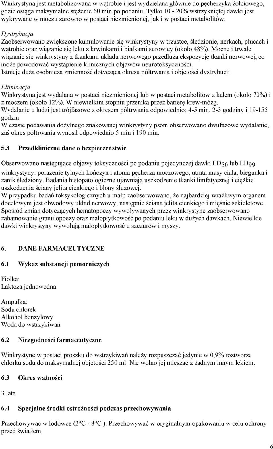 Dystrybucja Zaobserwowano zwiększone kumulowanie się winkrystyny w trzustce, śledzionie, nerkach, płucach i wątrobie oraz wiązanie się leku z krwinkami i białkami surowicy (około 48%).