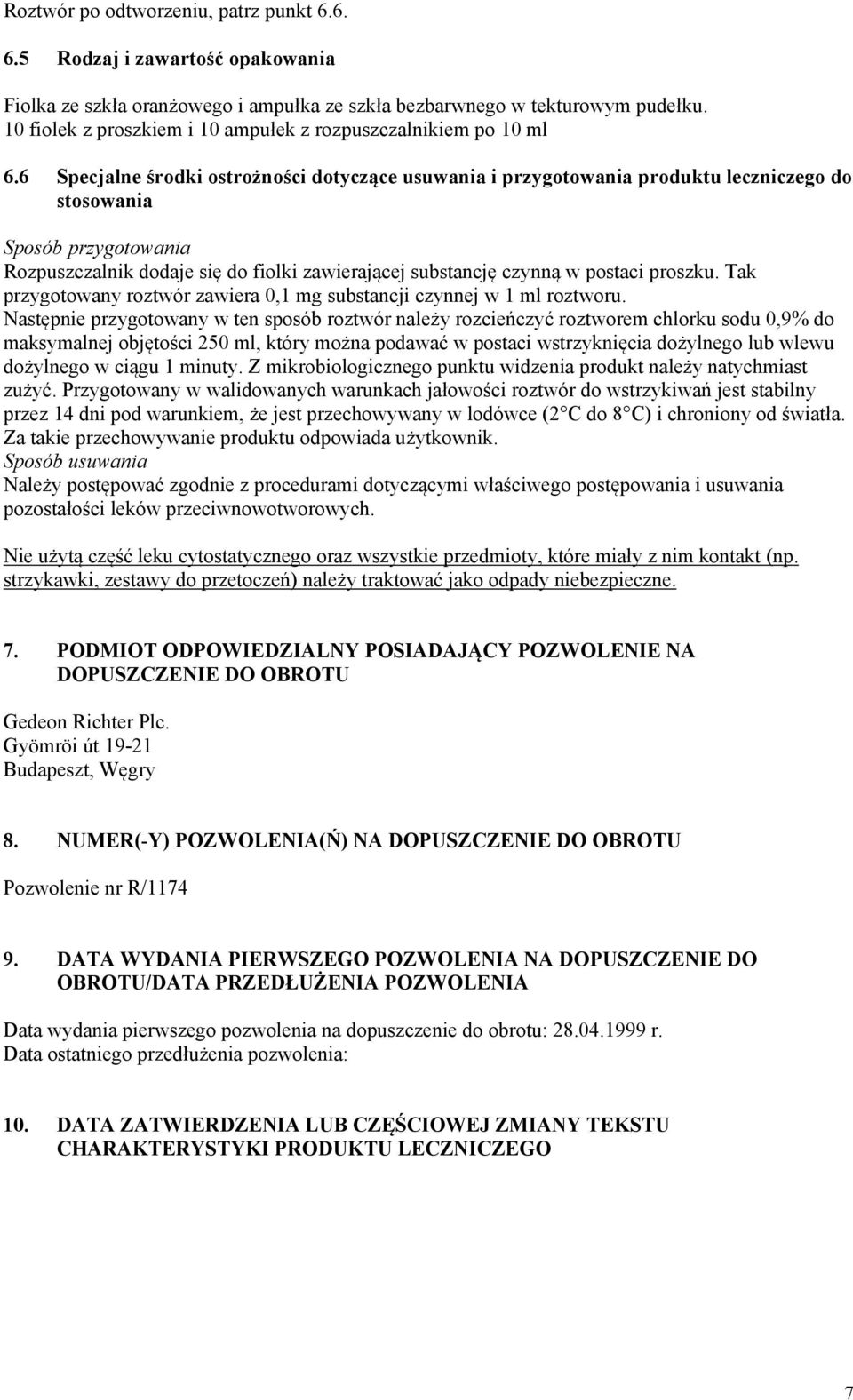 6 Specjalne środki ostrożności dotyczące usuwania i przygotowania produktu leczniczego do stosowania Sposób przygotowania Rozpuszczalnik dodaje się do fiolki zawierającej substancję czynną w postaci