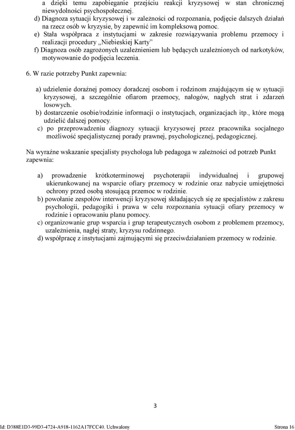 e) Stała współpraca z instytucjami w zakresie rozwiązywania problemu przemocy i realizacji procedury Niebieskiej Karty f) Diagnoza osób zagrożonych uzależnieniem lub będących uzależnionych od