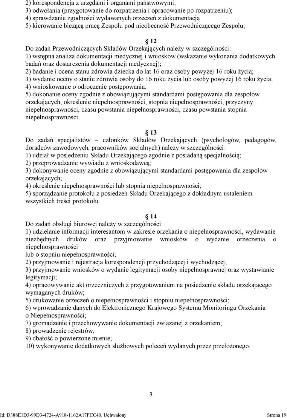 wniosków (wskazanie wykonania dodatkowych badań oraz dostarczenia dokumentacji medycznej); 2) badanie i ocena stanu zdrowia dziecka do lat 16 oraz osoby powyżej 16 roku życia; 3) wydanie oceny o