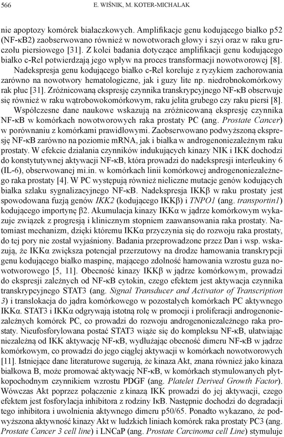 Z kolei badania dotyczące amplifikacji genu kodującego białko c-rel potwierdzają jego wpływ na proces transformacji nowotworowej [8].