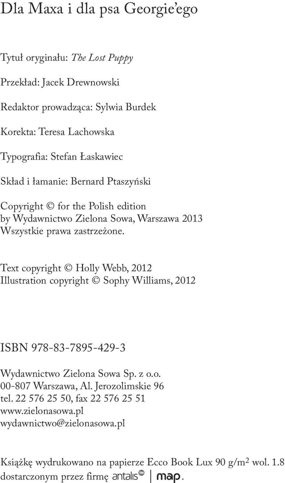 Text copyright Holly Webb, 2012 Illustration copyright Sophy Williams, 2012 ISBN 978-83-7895-429-3 Wydawnictwo Zielona Sowa Sp. z o.o. 00-807 Warszawa, Al.