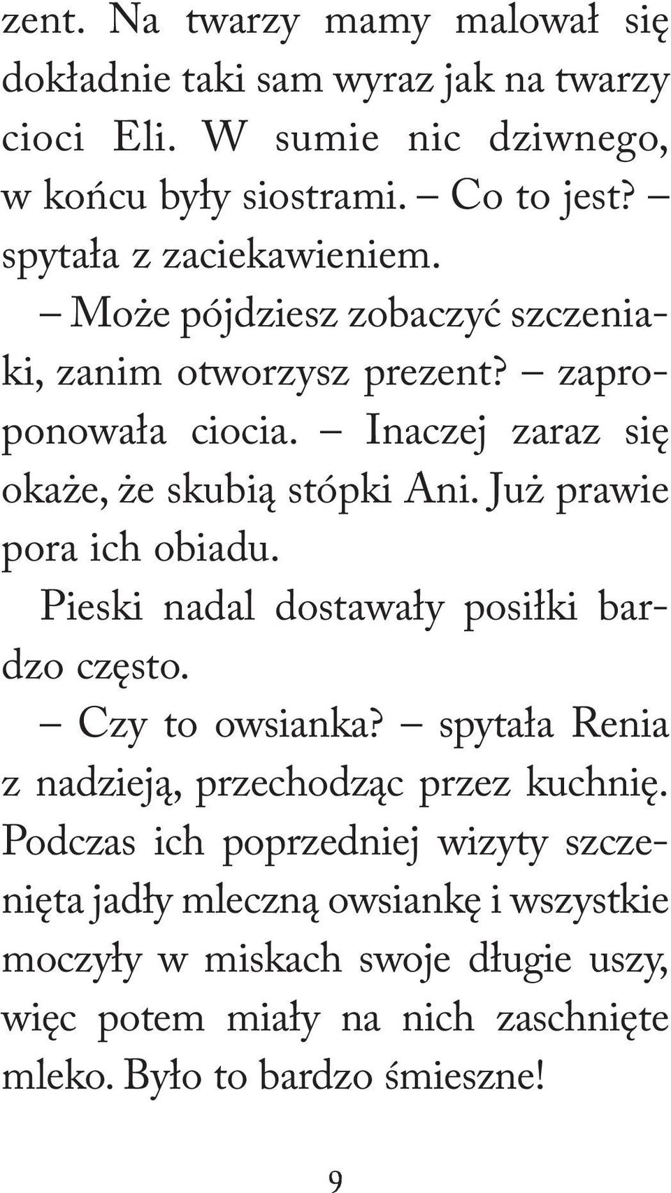 Już prawie pora ich obiadu. Pieski nadal dostawały posiłki bardzo często. Czy to owsianka? spytała Renia z nadzieją, przechodząc przez kuchnię.