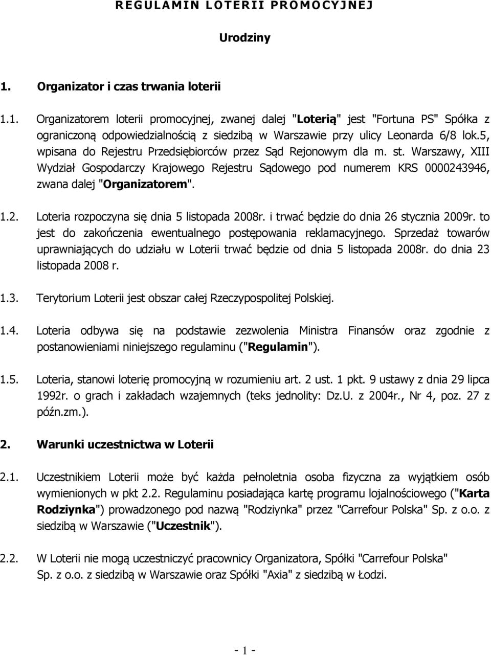 1. Organizatorem loterii promocyjnej, zwanej dalej "Loterią" jest "Fortuna PS" Spółka z ograniczoną odpowiedzialnością z siedzibą w Warszawie przy ulicy Leonarda 6/8 lok.