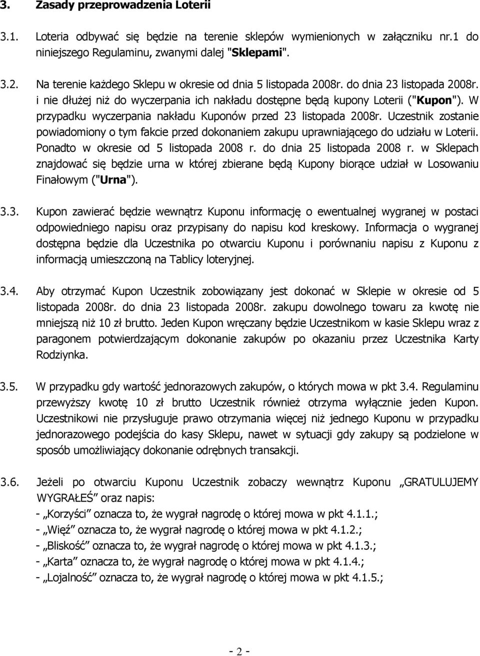 W przypadku wyczerpania nakładu Kuponów przed 23 listopada 2008r. Uczestnik zostanie powiadomiony o tym fakcie przed dokonaniem zakupu uprawniającego do udziału w Loterii.