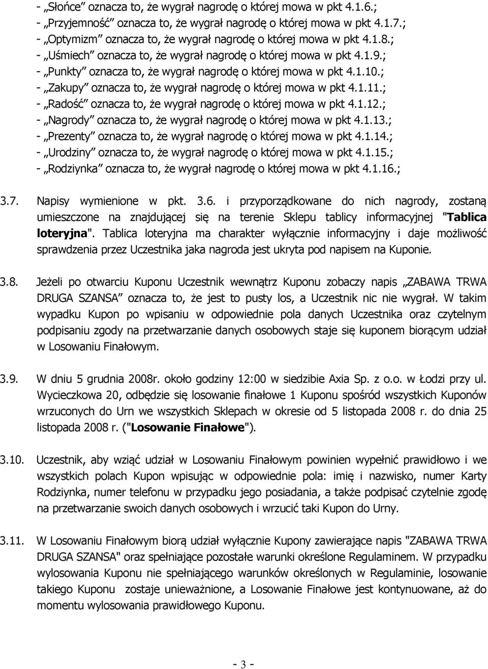 1.10.; - Zakupy oznacza to, że wygrał nagrodę o której mowa w pkt 4.1.11.; - Radość oznacza to, że wygrał nagrodę o której mowa w pkt 4.1.12.