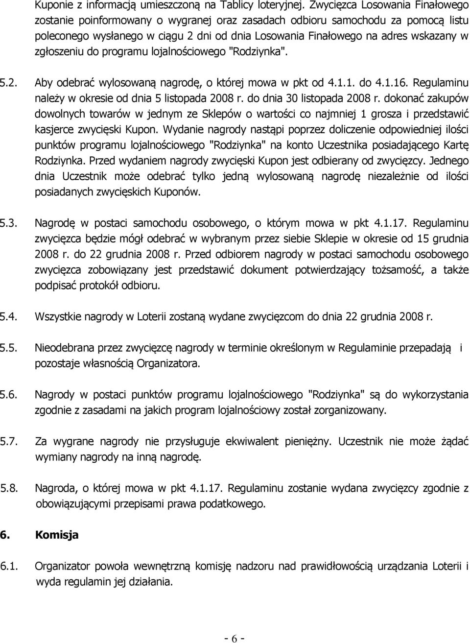 zgłoszeniu do programu lojalnościowego "Rodziynka". 5.2. Aby odebrać wylosowaną nagrodę, o której mowa w pkt od 4.1.1. do 4.1.16. Regulaminu należy w okresie od dnia 5 listopada 2008 r.