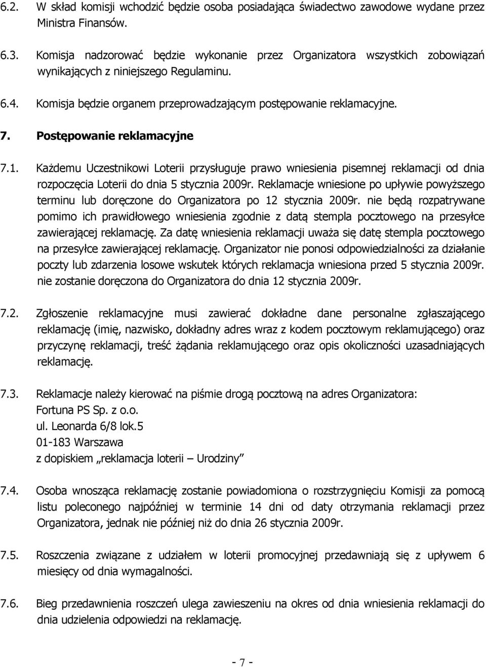 Postępowanie reklamacyjne 7.1. Każdemu Uczestnikowi Loterii przysługuje prawo wniesienia pisemnej reklamacji od dnia rozpoczęcia Loterii do dnia 5 stycznia 2009r.