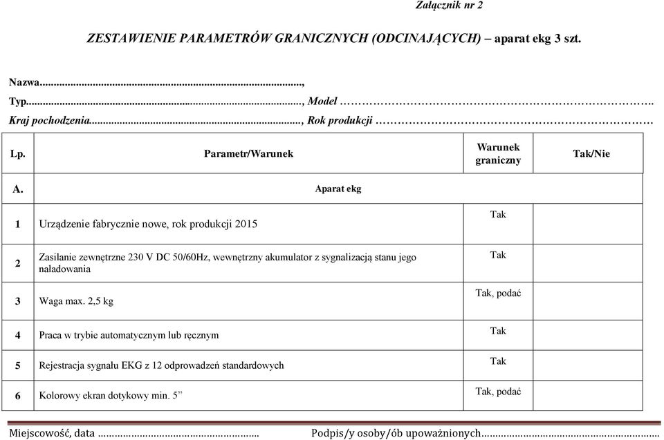 Aparat ekg 1 Urządzenie fabrycznie nowe, rok produkcji 2015 2 Zasilanie zewnętrzne 230 V DC 50/60Hz, wewnętrzny akumulator z