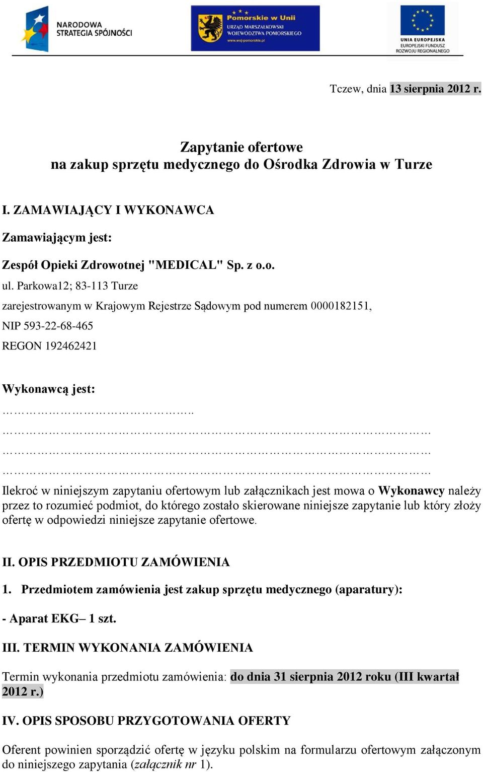 . Ilekroć w niniejszym zapytaniu ofertowym lub załącznikach jest mowa o Wykonawcy należy przez to rozumieć podmiot, do którego zostało skierowane niniejsze zapytanie lub który złoży ofertę w