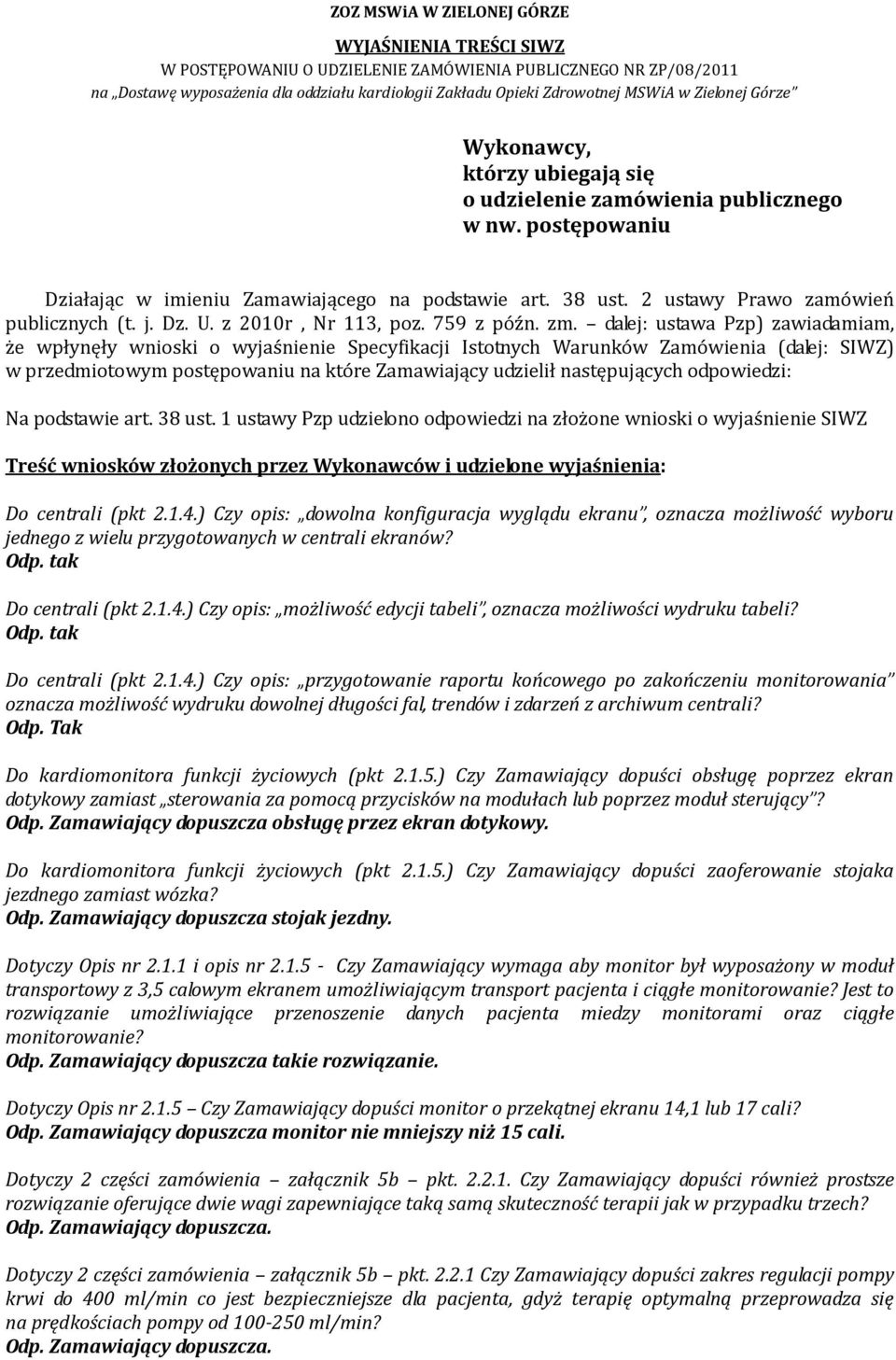 dalej: ustawa Pzp) zawiadamiam, że wpłynęły wnioski o wyjaśnienie Specyfikacji Istotnych Warunków Zamówienia (dalej: SIWZ) w przedmiotowym postępowaniu na które Zamawiający udzielił następujących