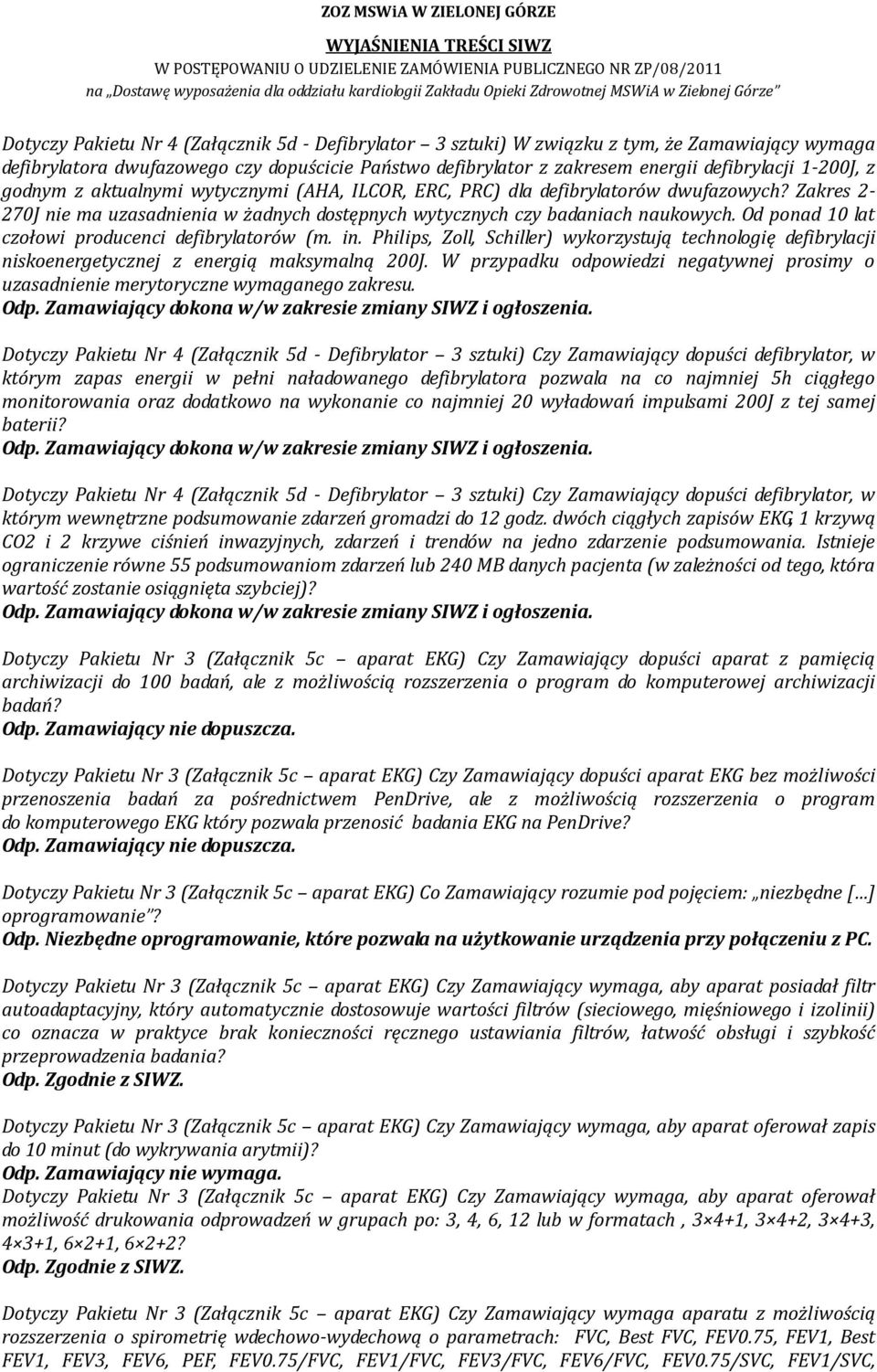 Od ponad 10 lat czołowi producenci defibrylatorów (m. in. Philips, Zoll, Schiller) wykorzystują technologię defibrylacji niskoenergetycznej z energią maksymalną 200J.