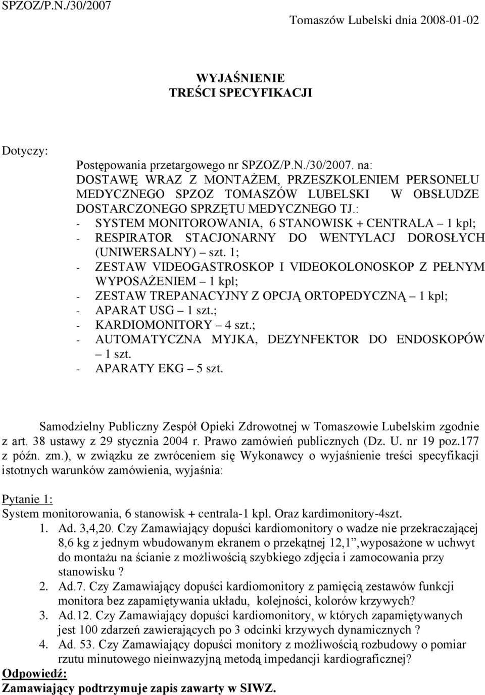 ), w związku ze zwróceniem się Wykonawcy o wyjaśnienie treści specyfikacji istotnych warunków zamówienia, wyjaśnia: Pytanie 1: System monitorowania, 6 stanowisk + centrala-1 kpl.