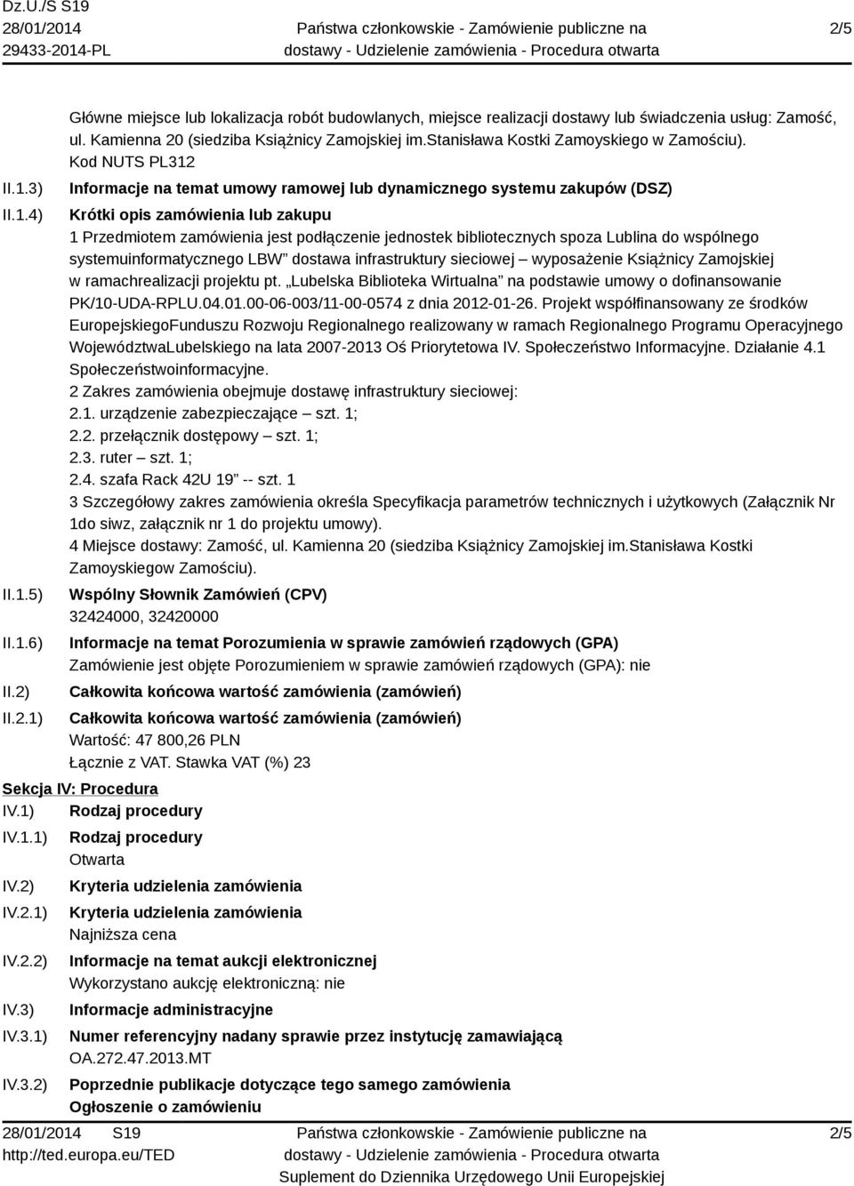 Kod NUTS PL312 Informacje na temat umowy ramowej lub dynamicznego systemu zakupów (DSZ) Krótki opis zamówienia lub zakupu 1 Przedmiotem zamówienia jest podłączenie jednostek bibliotecznych spoza