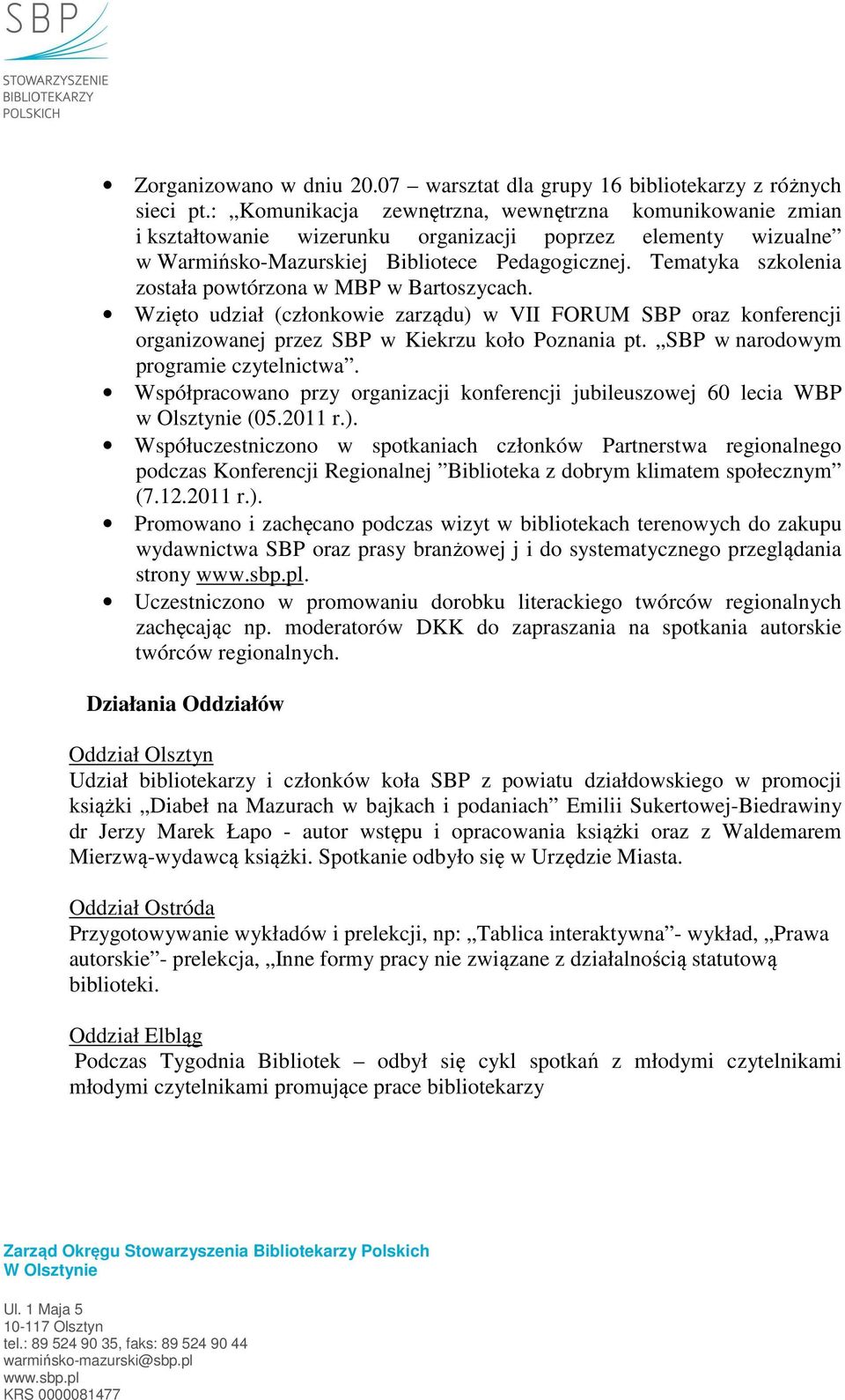 Tematyka szkolenia została powtórzona w MBP w Bartoszycach. Wzięto udział (członkowie zarządu) w VII FORUM SBP oraz konferencji organizowanej przez SBP w Kiekrzu koło Poznania pt.