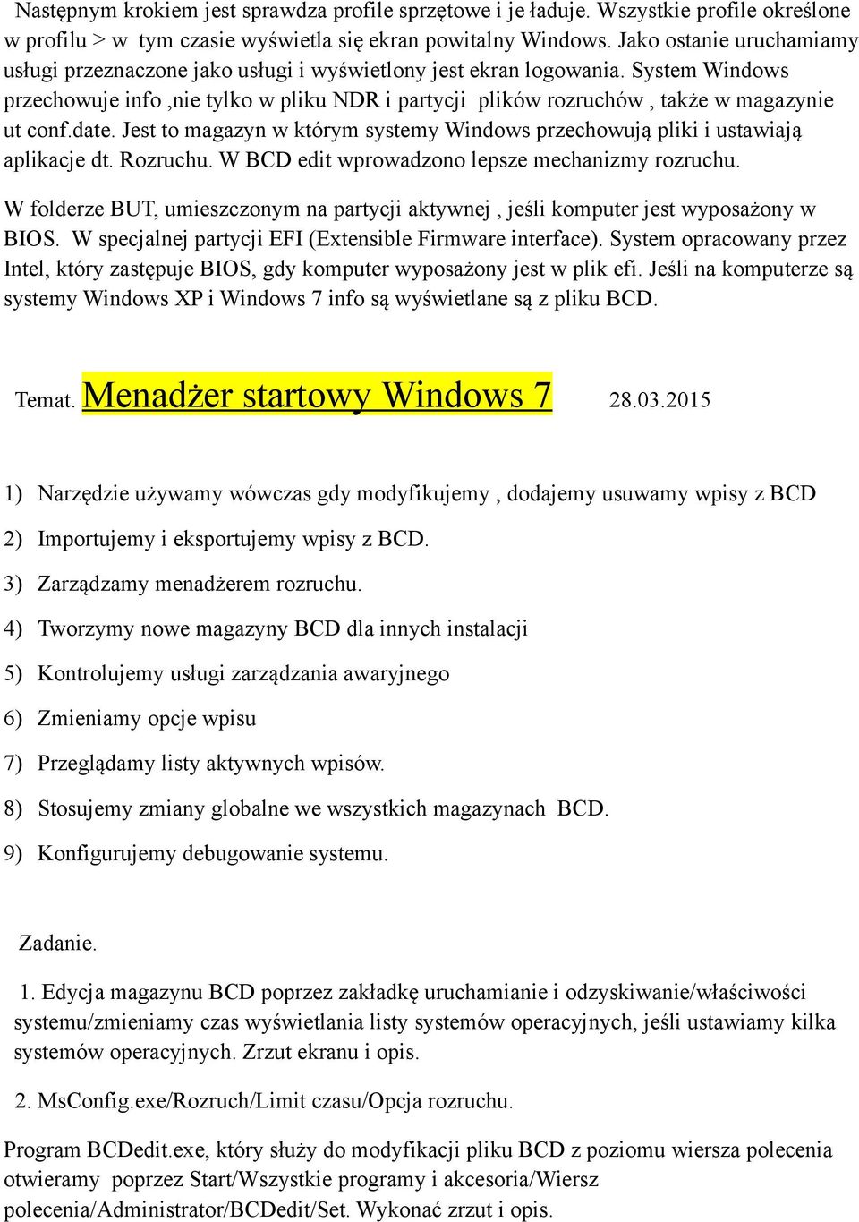 System Windows przechowuje info,nie tylko w pliku NDR i partycji plików rozruchów, także w magazynie ut conf.date. Jest to magazyn w którym systemy Windows przechowują pliki i ustawiają aplikacje dt.