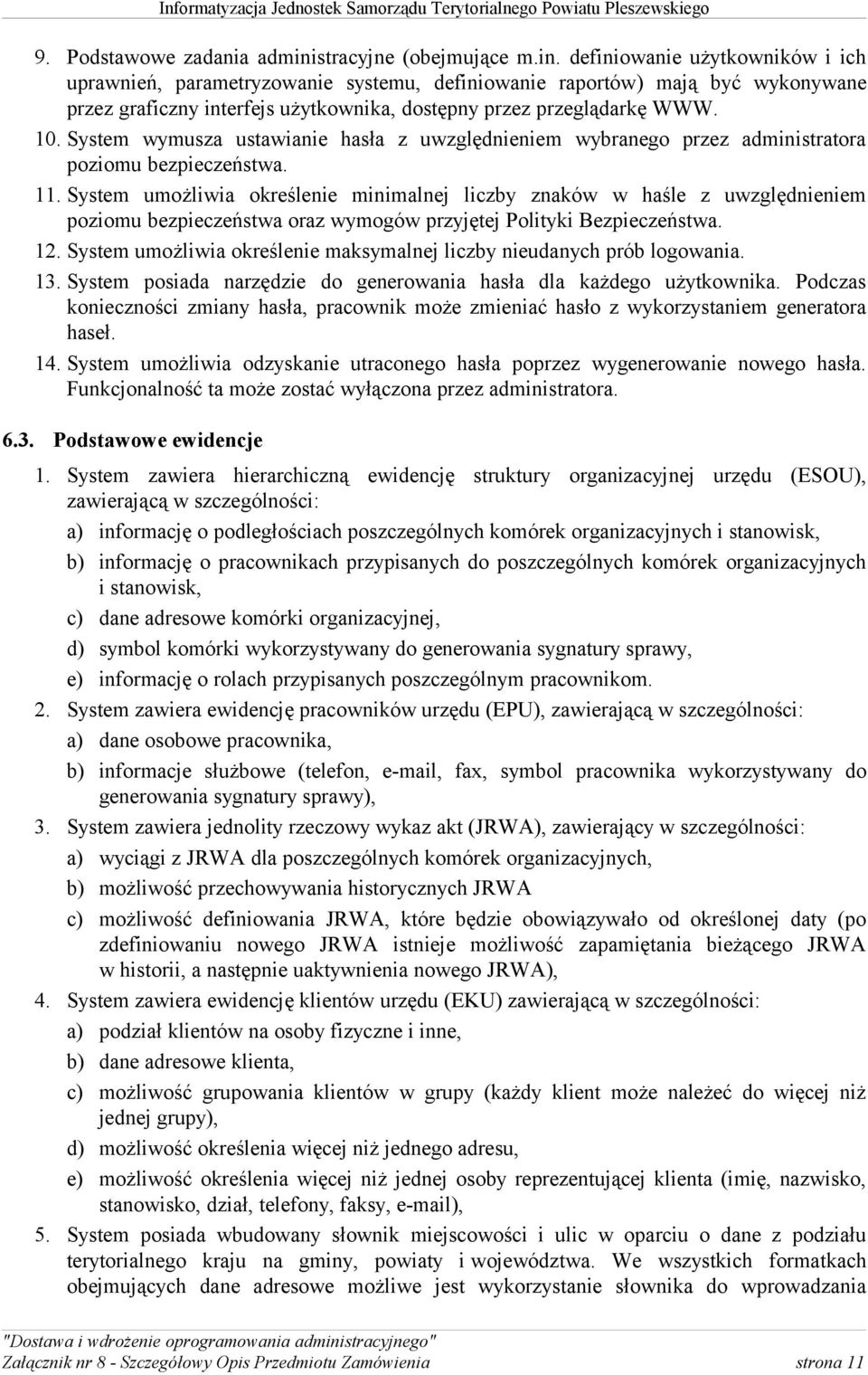 definiowanie użytkowników i ich uprawnień, parametryzowanie systemu, definiowanie raportów) mają być wykonywane przez graficzny interfejs użytkownika, dostępny przez przeglądarkę WWW. 10.