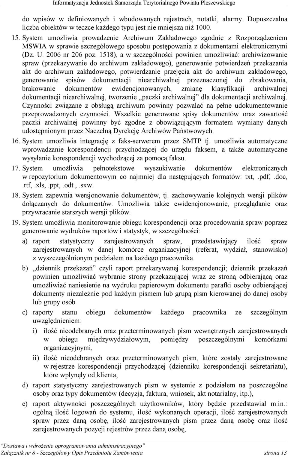 1518), a w szczególności powinien umożliwiać: archiwizowanie spraw (przekazywanie do archiwum zakładowego), generowanie potwierdzeń przekazania akt do archiwum zakładowego, potwierdzanie przejęcia
