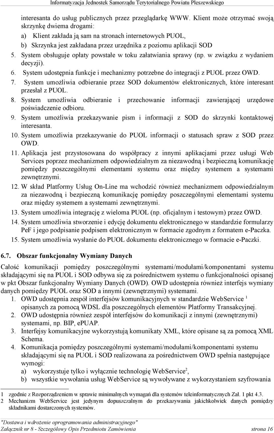 System obsługuje opłaty powstałe w toku załatwiania sprawy (np. w związku z wydaniem decyzji). 6. System udostępnia funkcje i mechanizmy potrzebne do integracji z PUOL przez OWD. 7.