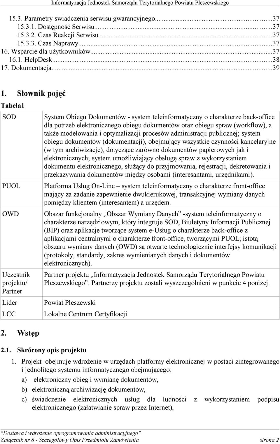 Wstęp System Obiegu Dokumentów - system teleinformatyczny o charakterze back-office dla potrzeb elektronicznego obiegu dokumentów oraz obiegu spraw (workflow), a także modelowania i optymalizacji