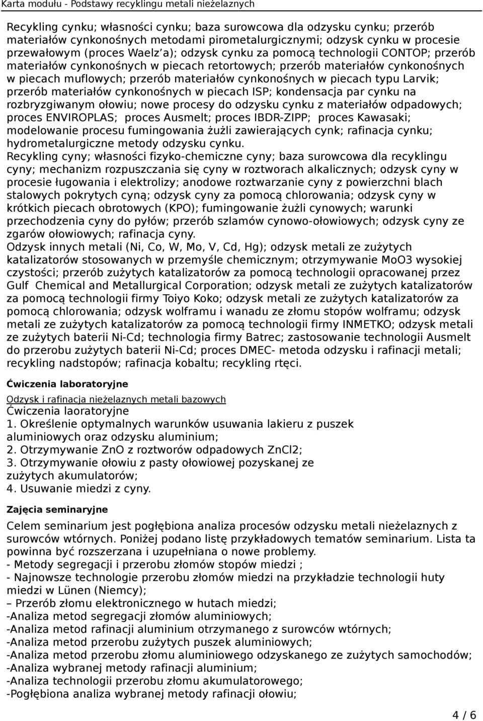 materiałów cynkonośnych w piecach ISP; kondensacja par cynku na rozbryzgiwanym ołowiu; nowe procesy do odzysku cynku z materiałów odpadowych; proces ENVIROPLAS; proces Ausmelt; proces IBDR-ZIPP;