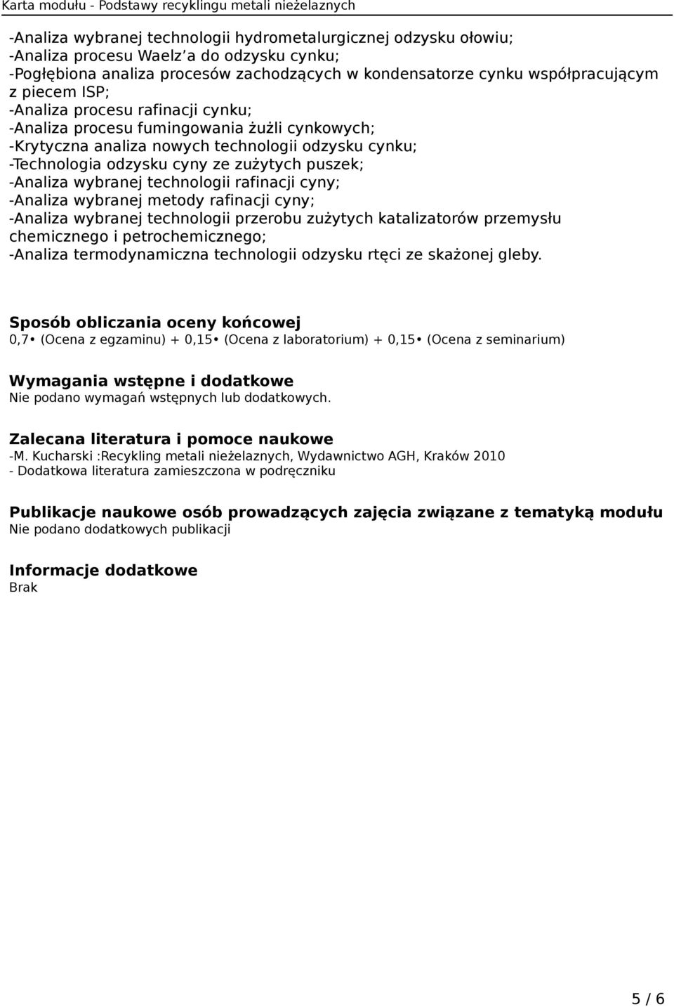 wybranej technologii rafinacji cyny; -Analiza wybranej metody rafinacji cyny; -Analiza wybranej technologii przerobu zużytych katalizatorów przemysłu chemicznego i petrochemicznego; -Analiza