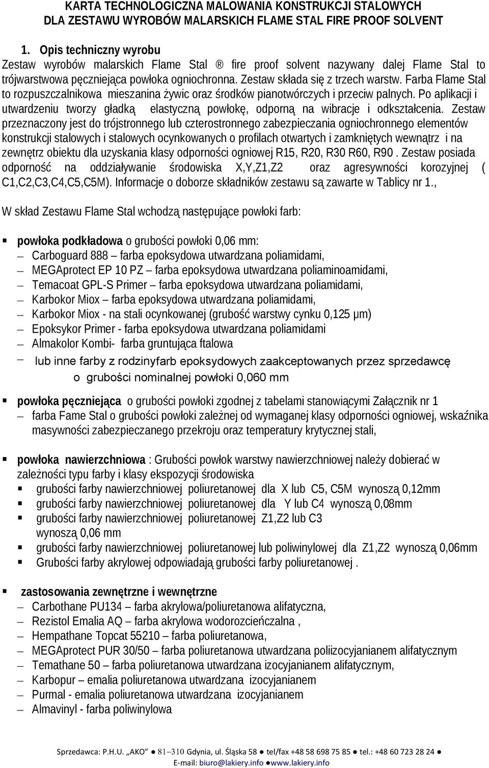 Farba Flame Stal to rozpuszczalnikowa mieszanina żywic oraz środków pianotwórczych i przeciw palnych. Po aplikacji i utwardzeniu tworzy gładką elastyczną powłokę, odporną na wibracje i odkształcenia.