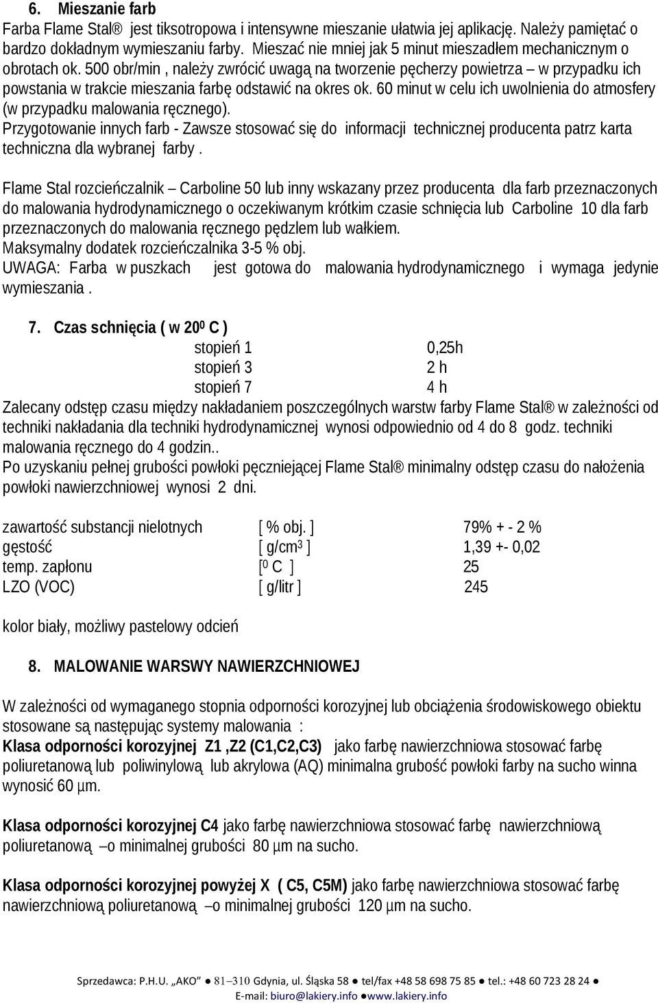 500 obr/min, należy zwrócić uwagą na tworzenie pęcherzy powietrza w przypadku ich powstania w trakcie mieszania farbę odstawić na okres ok.