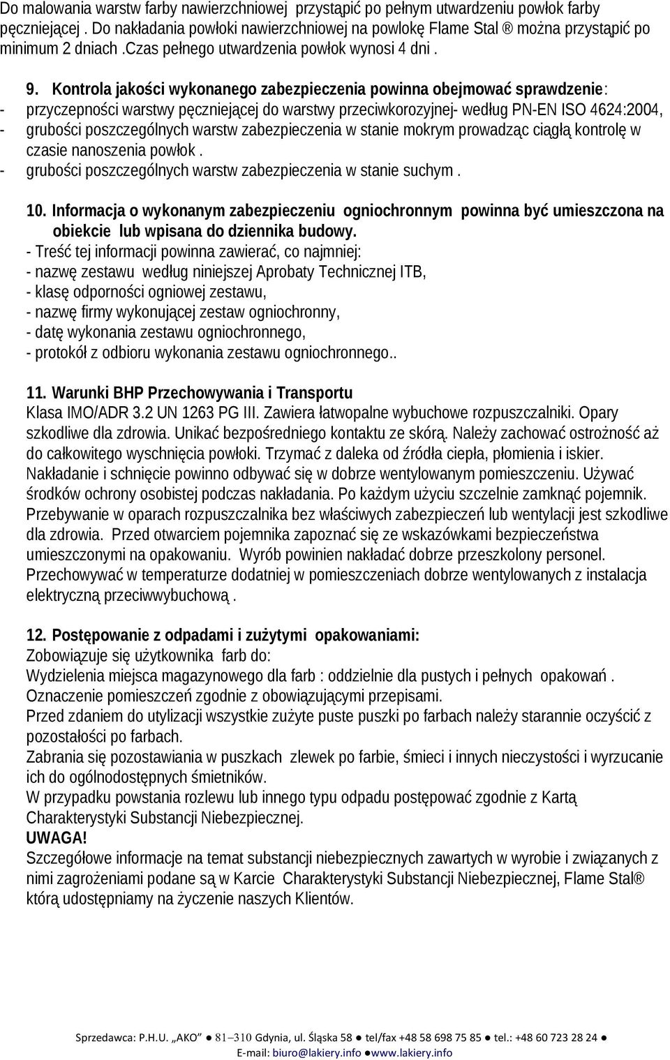 Kontrola jakości wykonanego zabezpieczenia powinna obejmować sprawdzenie: - przyczepności warstwy pęczniejącej do warstwy przeciwkorozyjnej- według PN-EN ISO 4624:2004, - grubości poszczególnych