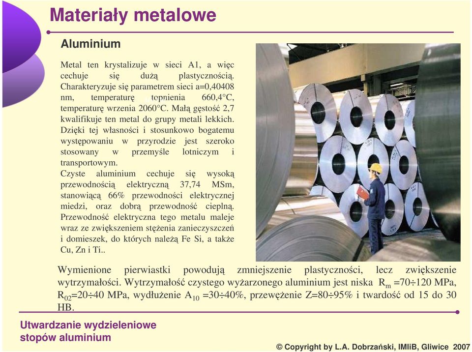 Czyste aluminium cechuje si wysok przewodnoci elektryczn 37,74 MSm, stanowic 66% przewodnoci elektrycznej miedzi, oraz dobr przewodno ciepln.