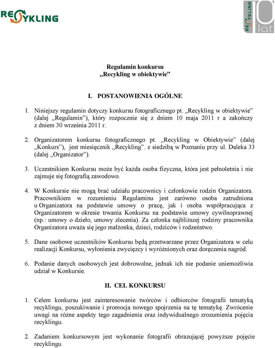 Recykling w Obiektywie (dalej Konkurs ), jest miesięcznik Recykling. z siedzibą w Poznaniu przy ul. Daleka 33