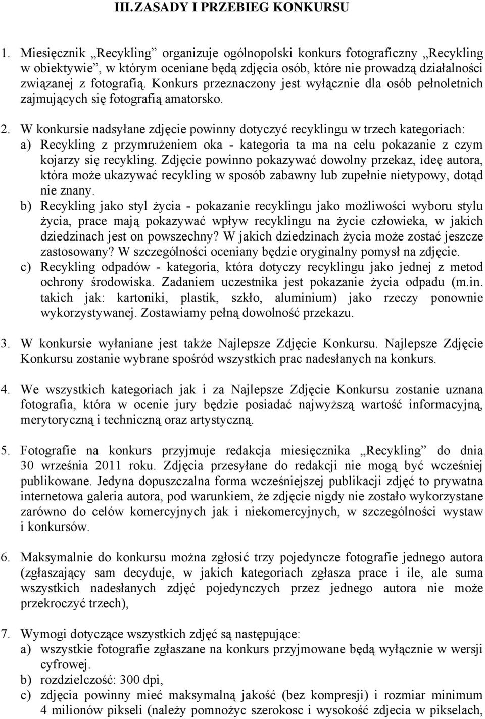 Konkurs przeznaczony jest wyłącznie dla osób pełnoletnich zajmujących się fotografią amatorsko. 2.