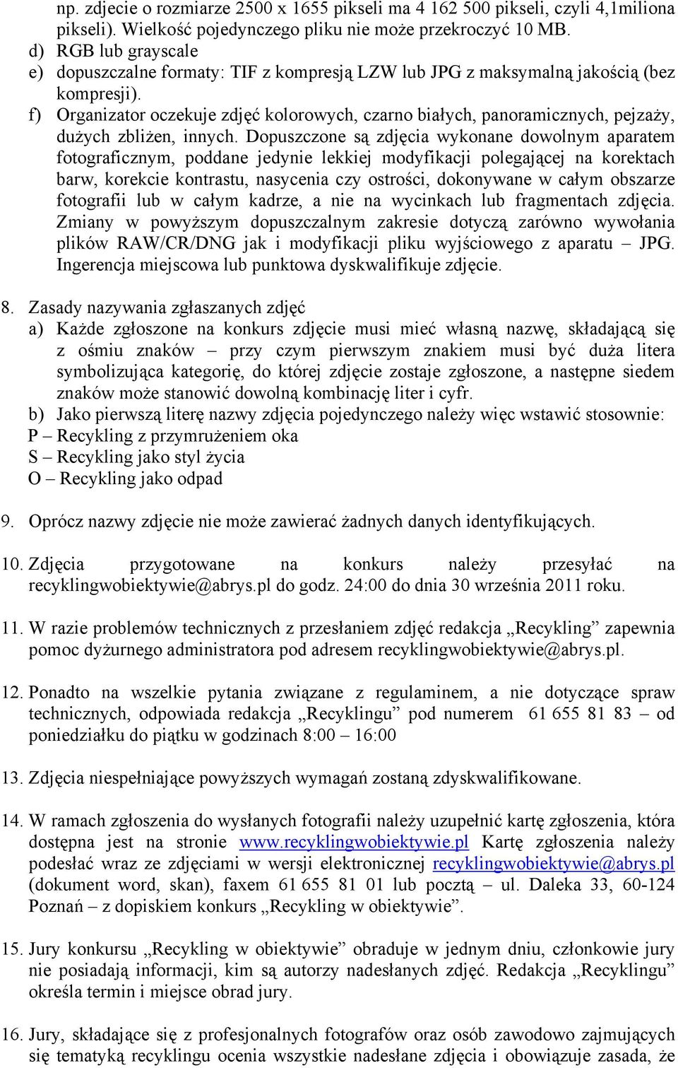 f) Organizator oczekuje zdjęć kolorowych, czarno białych, panoramicznych, pejzaży, dużych zbliżen, innych.