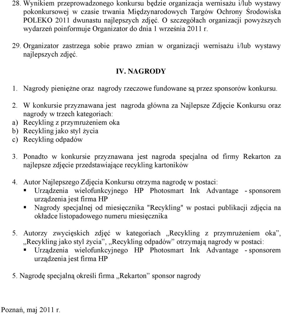 IV. NAGRODY 1. Nagrody pieniężne oraz nagrody rzeczowe fundowane są przez sponsorów konkursu. 2.