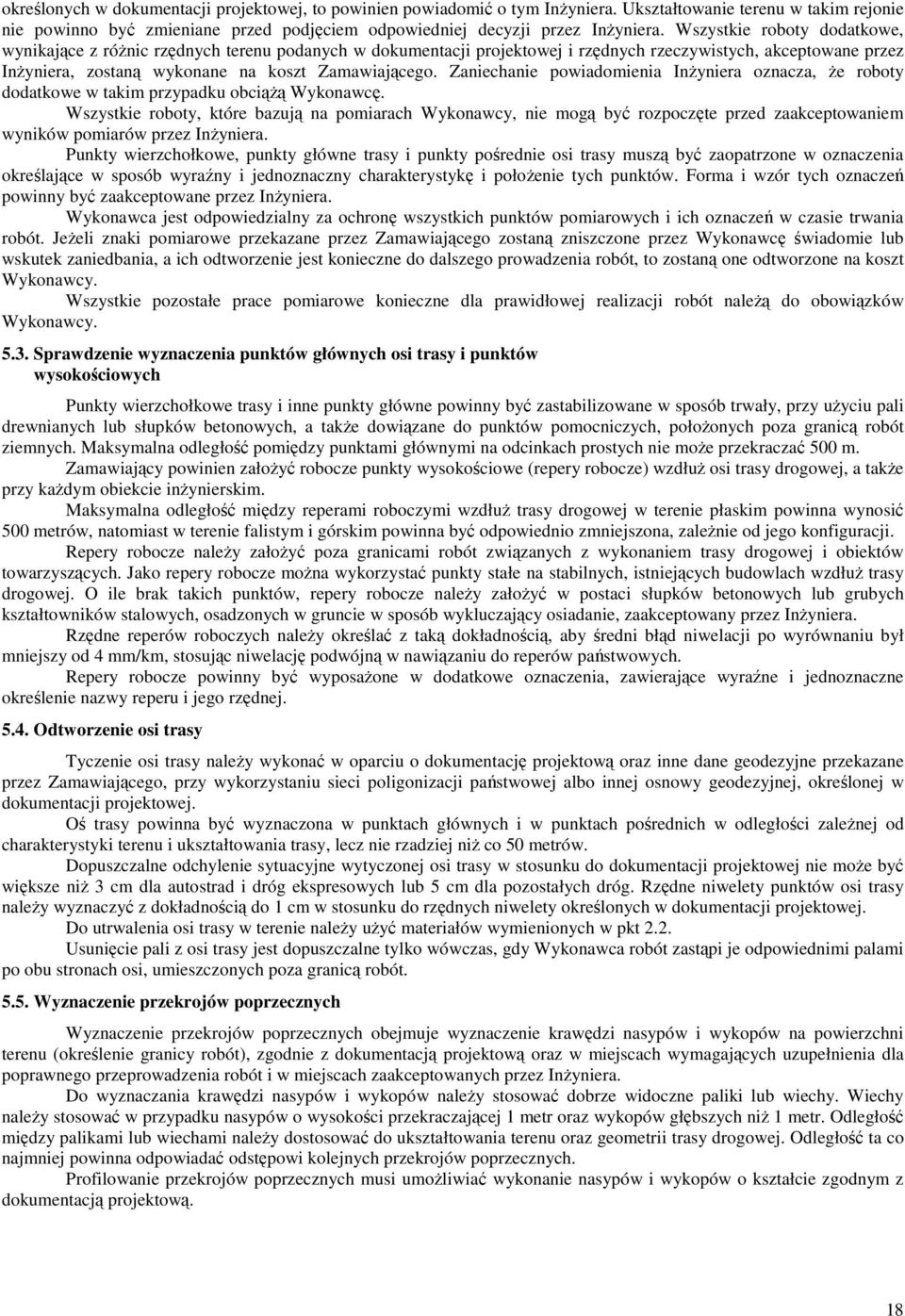 Zaniechanie powiadomienia InŜyniera oznacza, Ŝe roboty dodatkowe w takim przypadku obciąŝą Wykonawcę.
