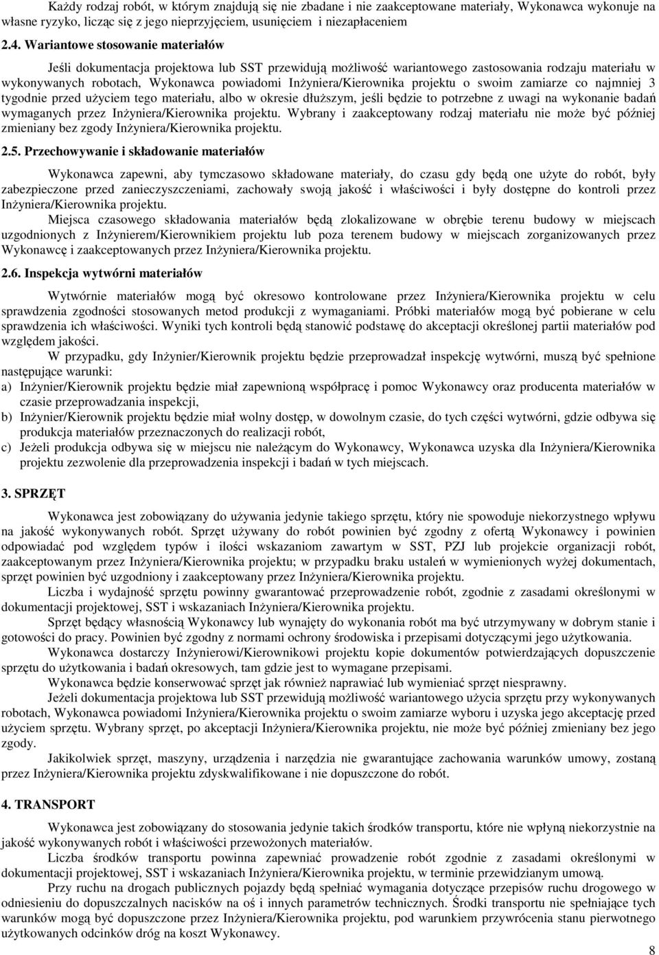 InŜyniera/Kierownika projektu o swoim zamiarze co najmniej 3 tygodnie przed uŝyciem tego materiału, albo w okresie dłuŝszym, jeśli będzie to potrzebne z uwagi na wykonanie badań wymaganych przez