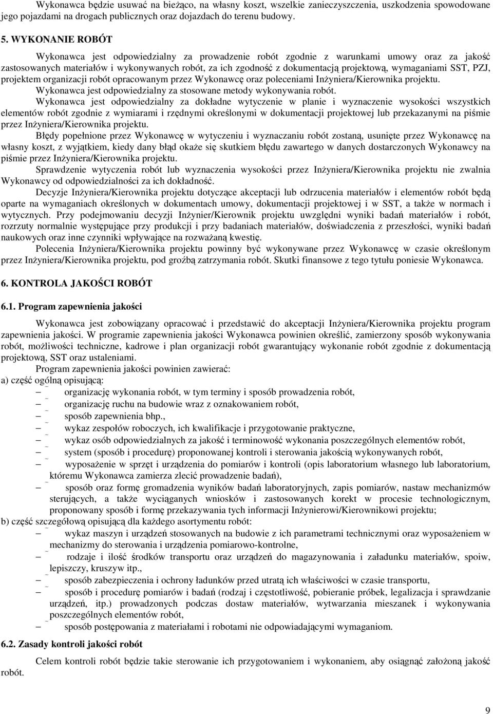 wymaganiami SST, PZJ, projektem organizacji robót opracowanym przez Wykonawcę oraz poleceniami InŜyniera/Kierownika projektu. Wykonawca jest odpowiedzialny za stosowane metody wykonywania robót.