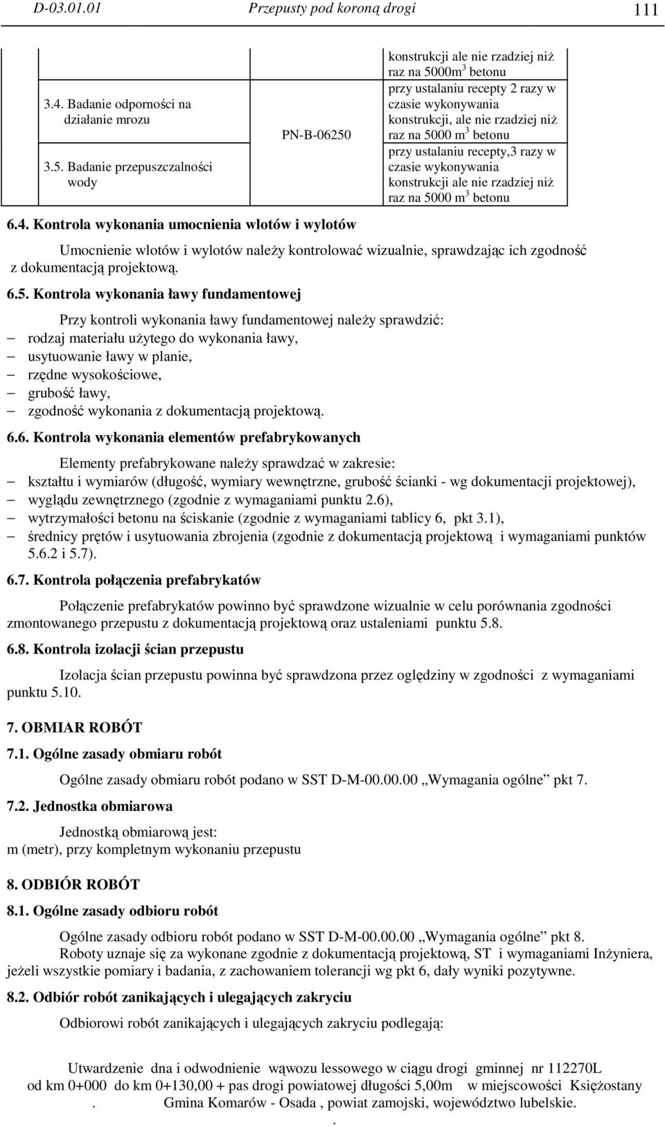 konstrukcji ale nie rzadziej niż raz na 5000 m 3 betonu Umocnienie wlotów i wylotów należy kontrolować wizualnie, sprawdzając ich zgodność z dokumentacją projektową 65 Kontrola wykonania ławy