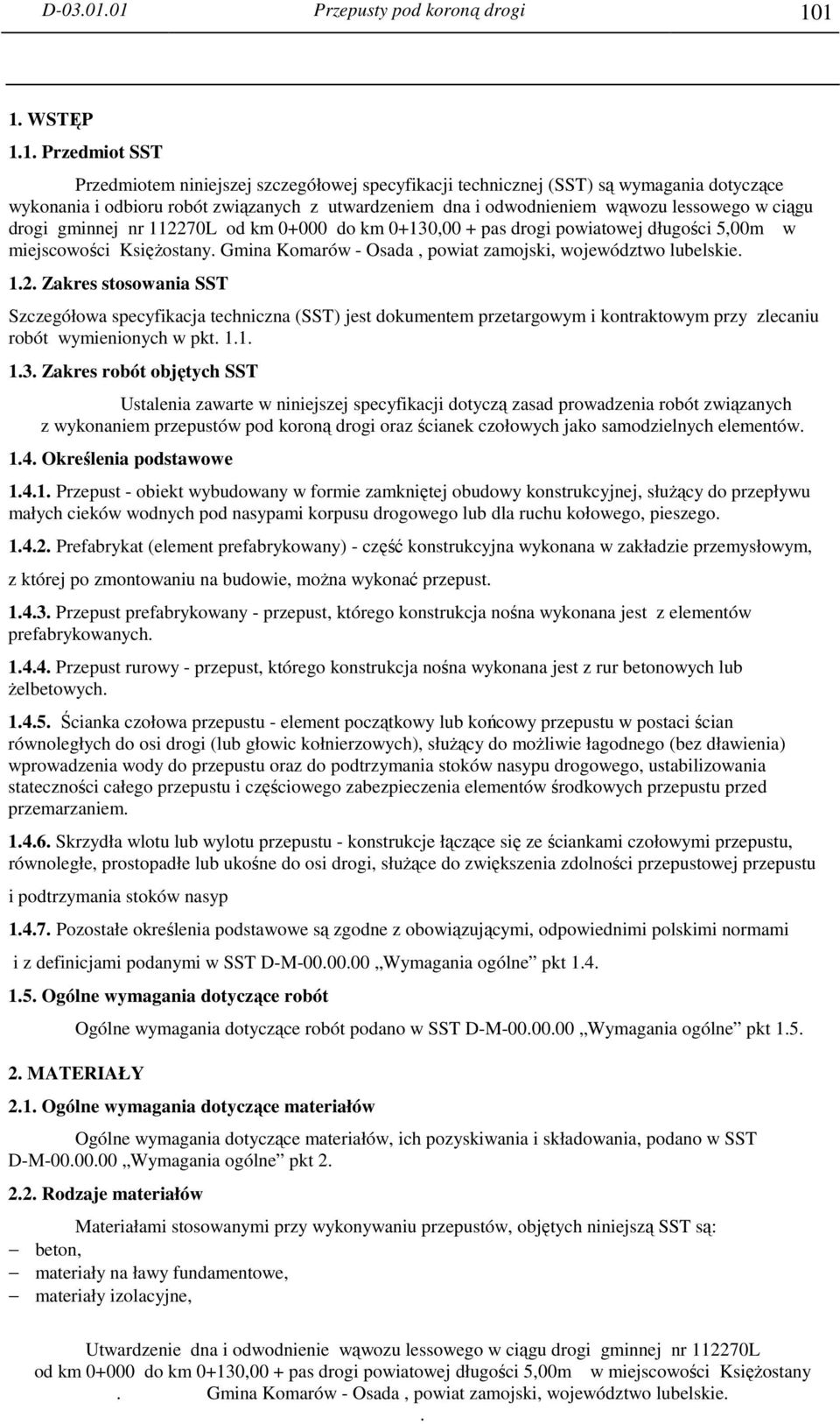 powiat zamojski, województwo lubelskie 12 Zakres stosowania SST Szczegółowa specyfikacja techniczna (SST) jest dokumentem przetargowym i kontraktowym przy zlecaniu robót wymienionych w pkt 11 13