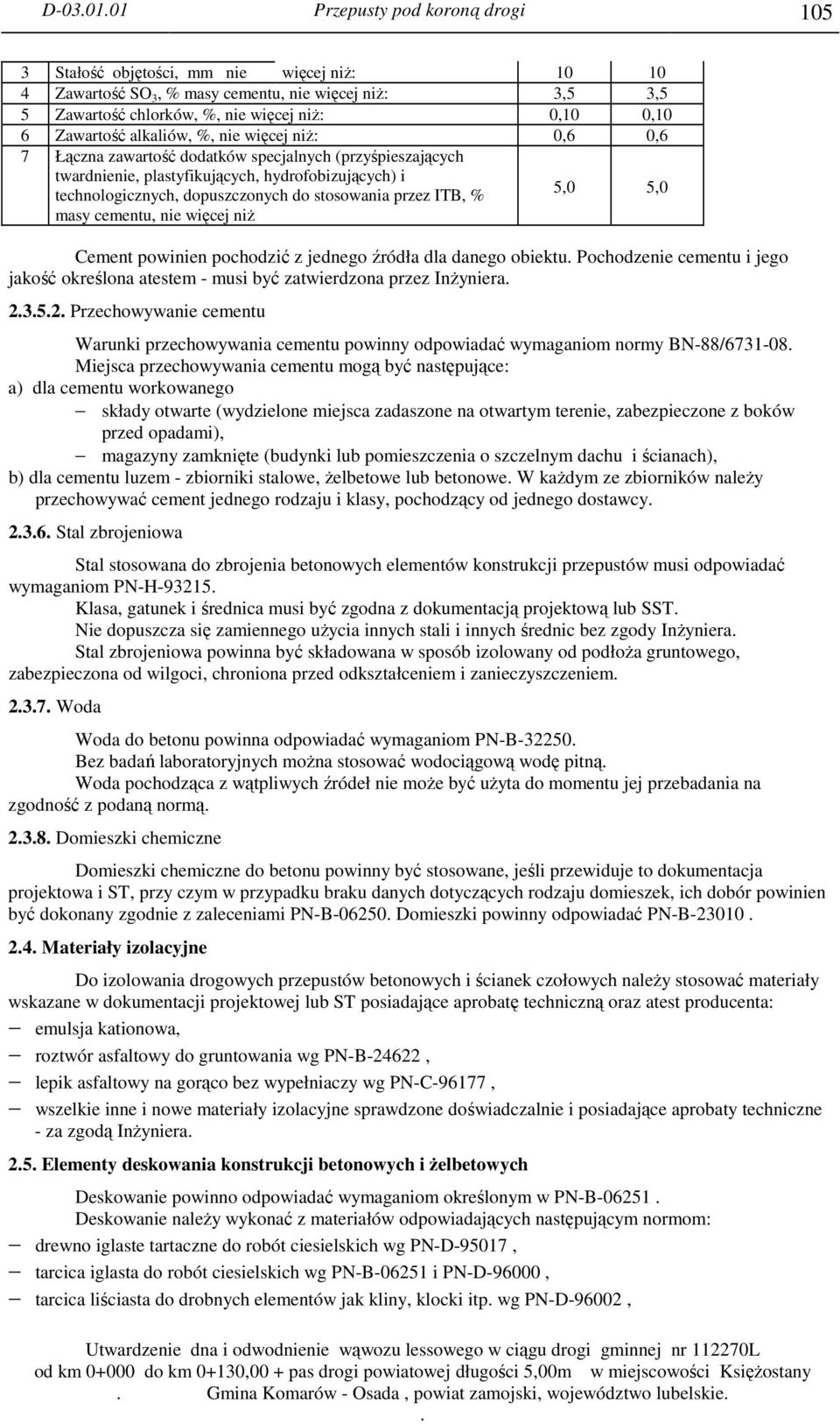 stosowania przez ITB, % masy cementu, nie więcej niż 5,0 5,0 Cement powinien pochodzić z jednego źródła dla danego obiektu Pochodzenie cementu i jego jakość określona atestem - musi być zatwierdzona