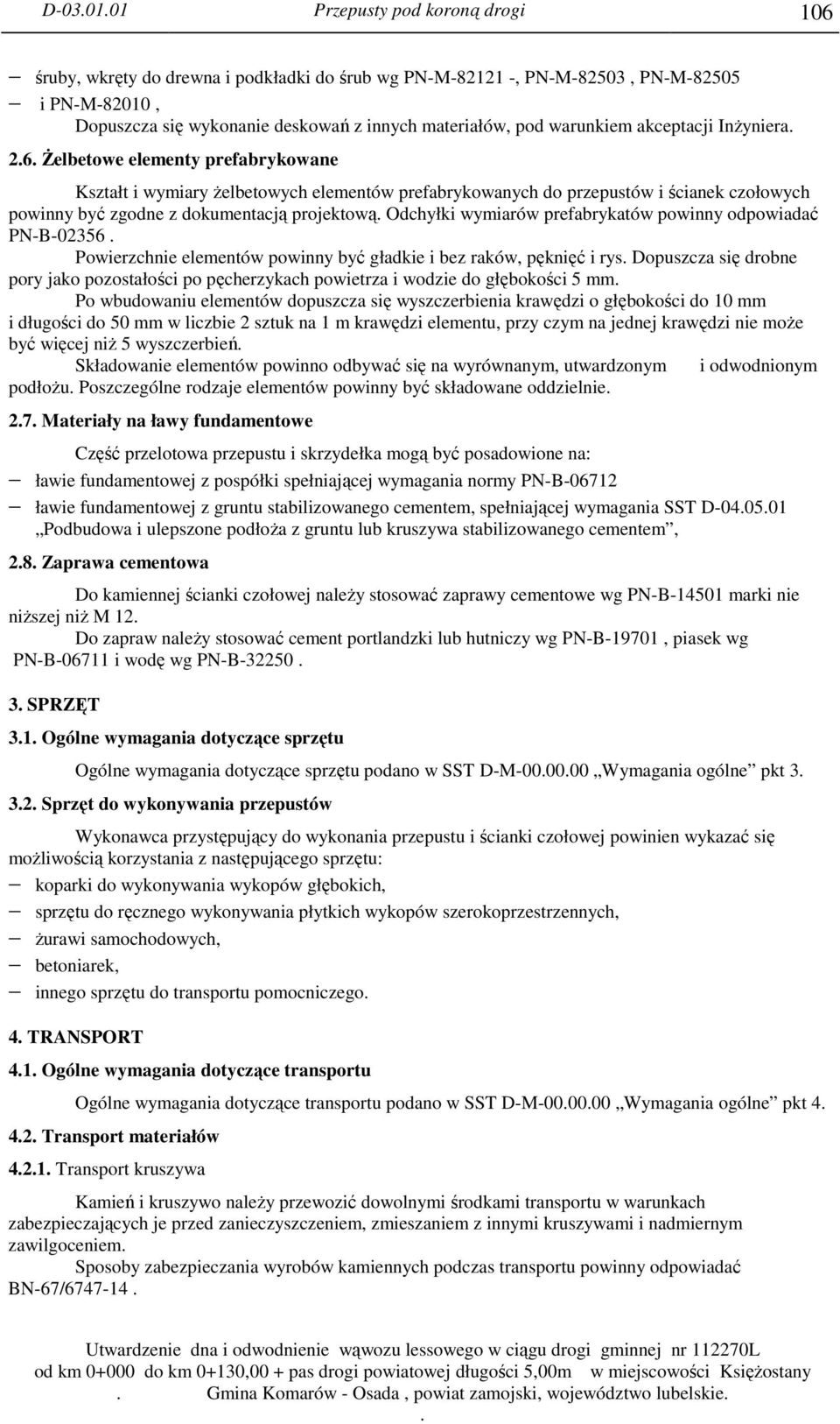 projektową Odchyłki wymiarów prefabrykatów powinny odpowiadać PN-B-02356 Powierzchnie elementów powinny być gładkie i bez raków, pęknięć i rys Dopuszcza się drobne pory jako pozostałości po