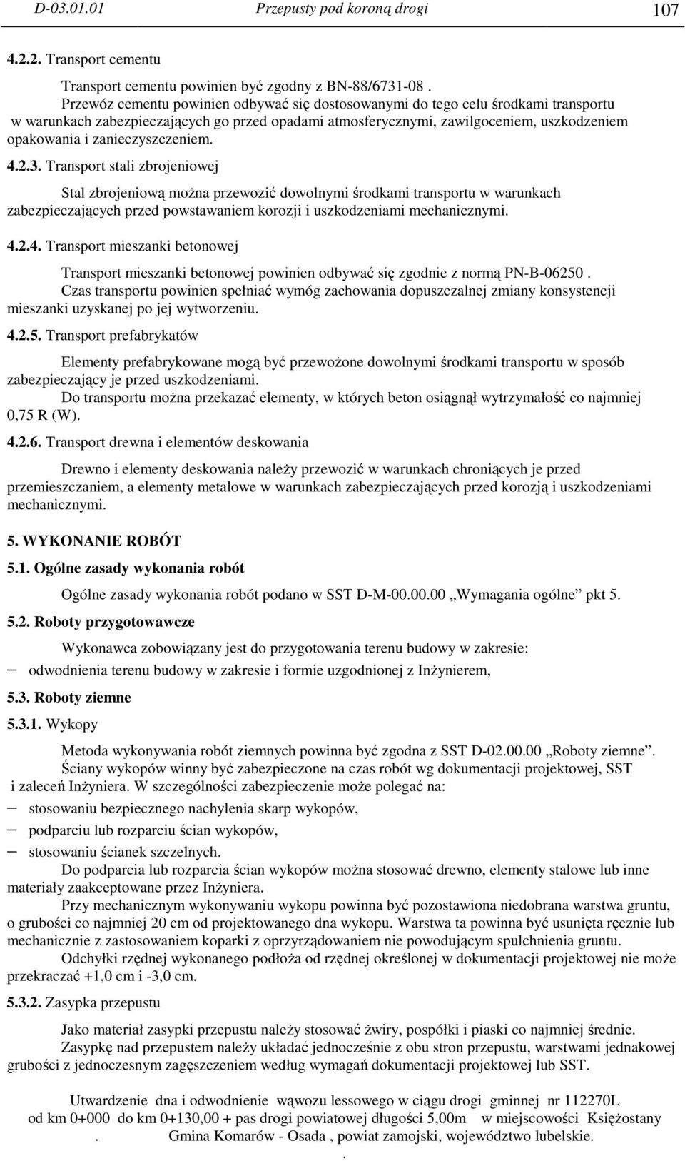 środkami transportu w warunkach zabezpieczających przed powstawaniem korozji i uszkodzeniami mechanicznymi 424 Transport mieszanki betonowej Transport mieszanki betonowej powinien odbywać się zgodnie