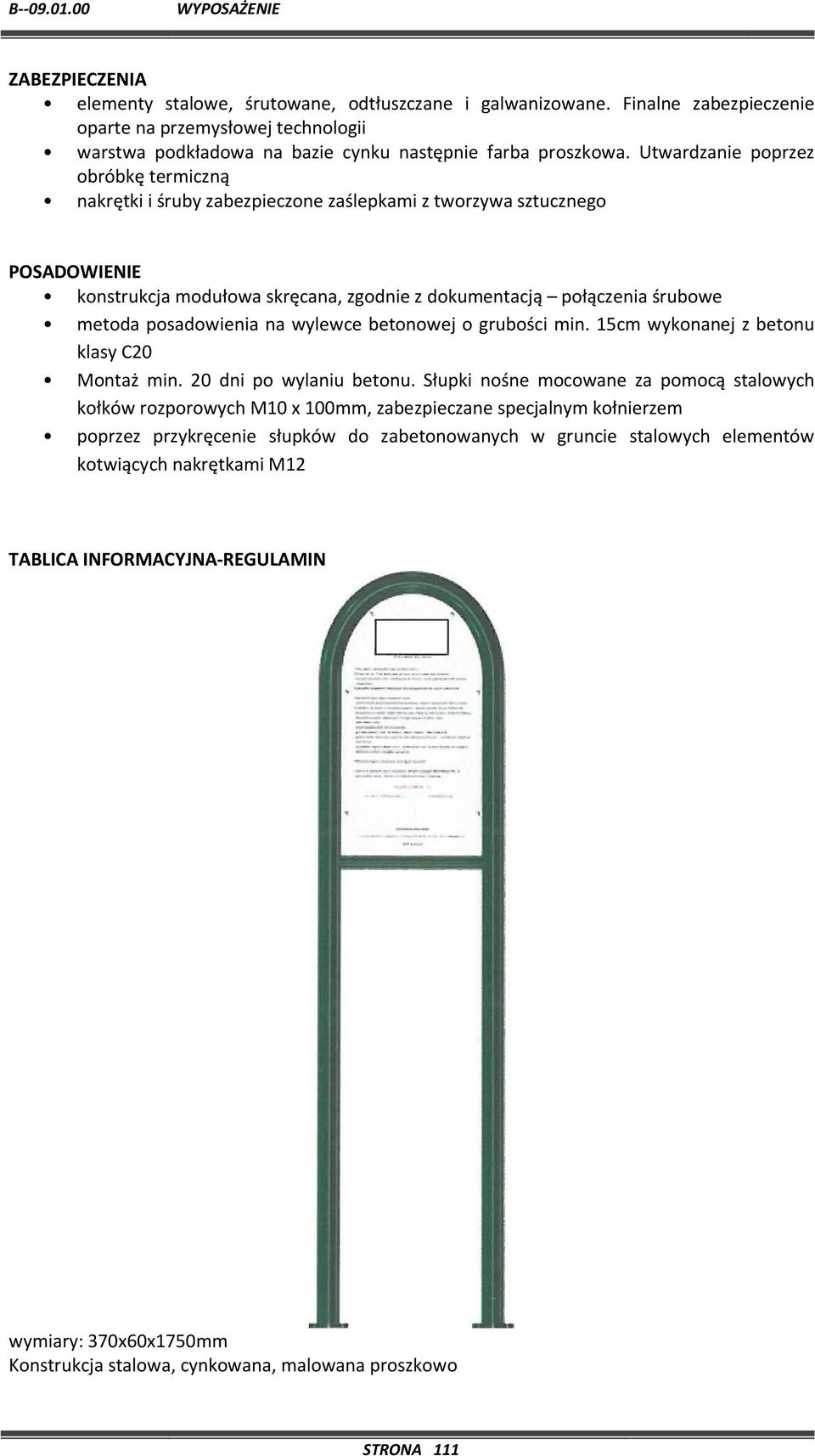 posadowienia na wylewce betonowej o grubości min. 15cm wykonanej z betonu klasy C20 Montaż min. 20 dni po wylaniu betonu.