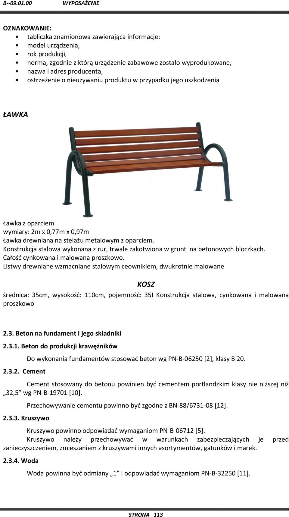 nieużywaniu produktu w przypadku jego uszkodzenia ŁAWKA Ławka z oparciem wymiary: 2m x 0,77m x 0,97m Ławka drewniana na stelażu metalowym z oparciem.